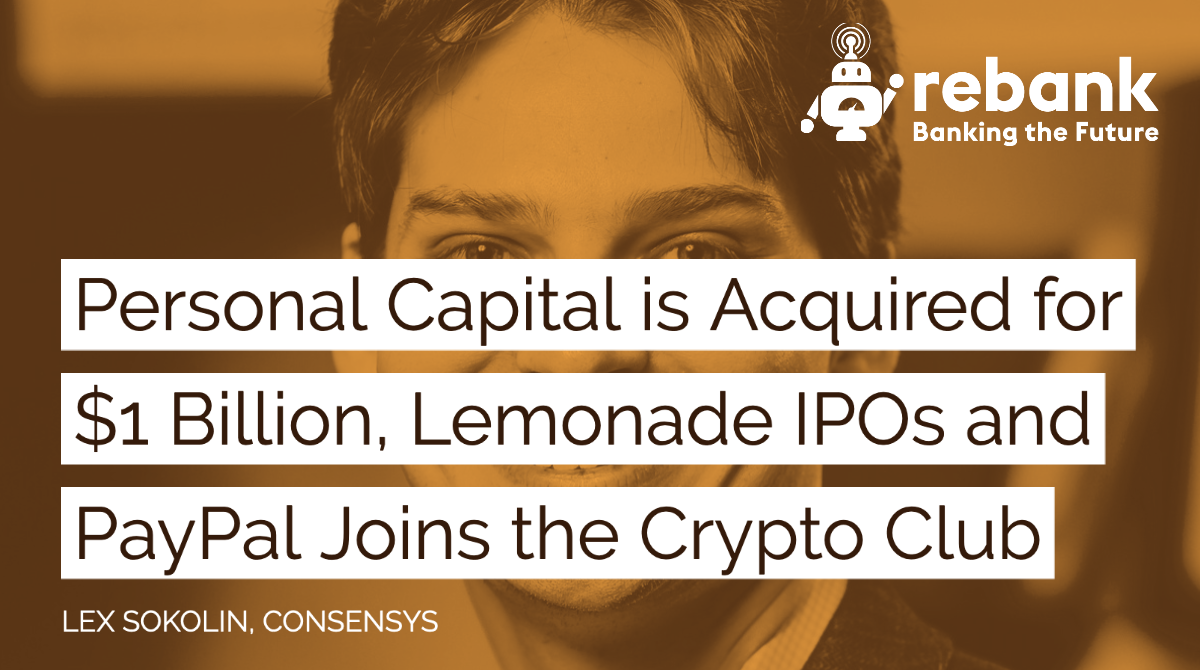 Personal Capital is Acquired for $1 Billion, Lemonade IPOs and PayPal Joins the Crypto Club