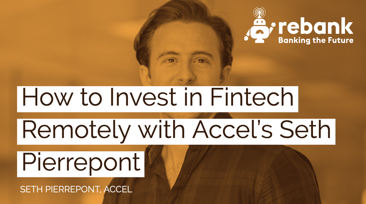 How to Invest in Fintech Remotely with Accel’s Seth Pierrepont