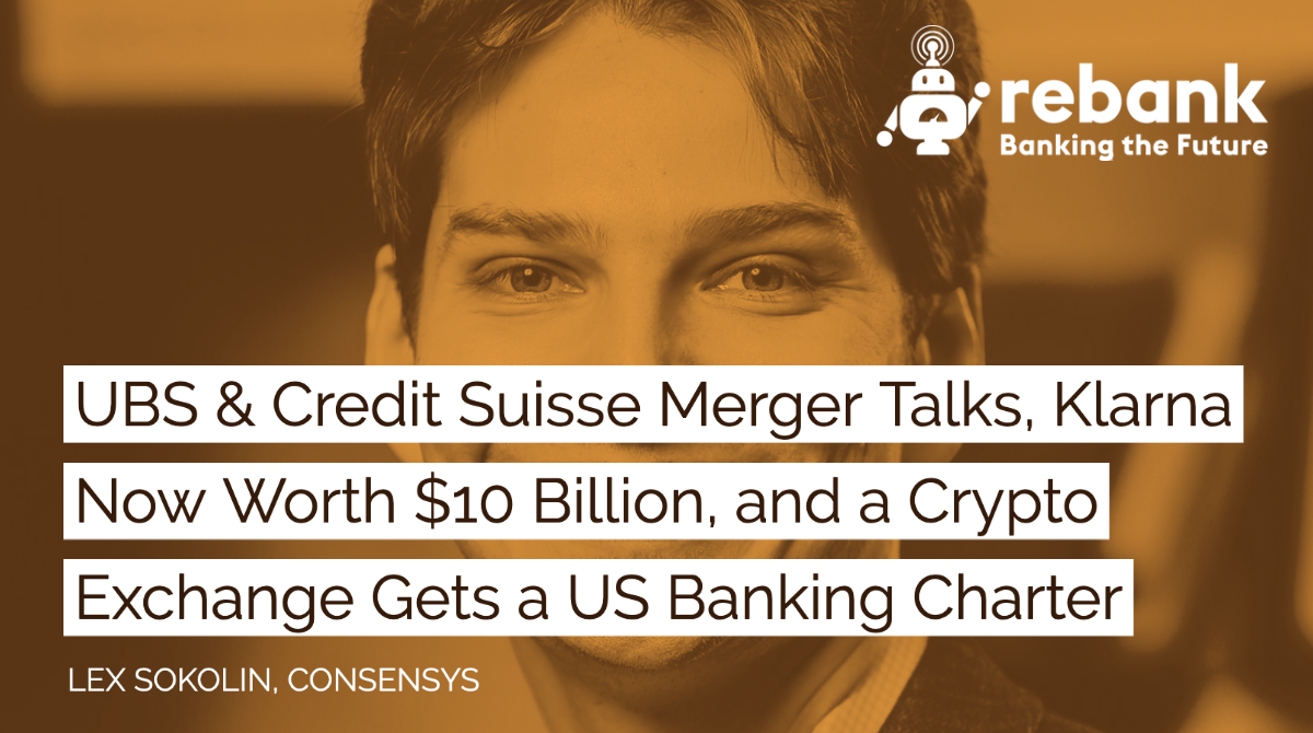 UBS & Credit Suisse Merger Talks, and Klarna Now Worth $10 Billion